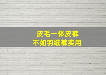 皮毛一体皮裤不如羽绒裤实用