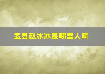 盂县赵冰冰是哪里人啊