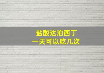 盐酸达泊西丁一天可以吃几次