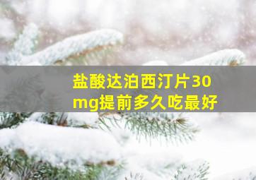 盐酸达泊西汀片30mg提前多久吃最好