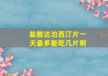 盐酸达泊西汀片一天最多能吃几片啊