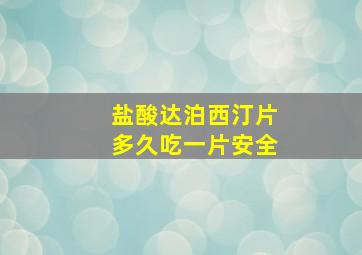 盐酸达泊西汀片多久吃一片安全