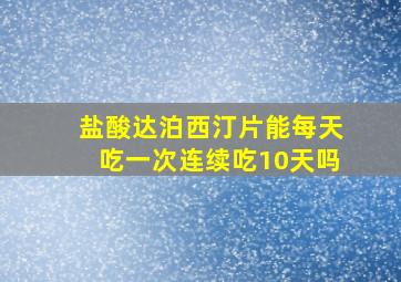 盐酸达泊西汀片能每天吃一次连续吃10天吗