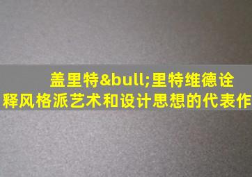 盖里特•里特维德诠释风格派艺术和设计思想的代表作