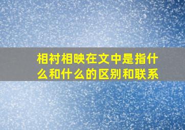 相衬相映在文中是指什么和什么的区别和联系