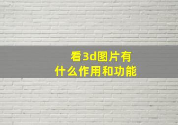 看3d图片有什么作用和功能