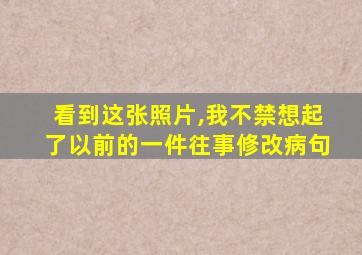 看到这张照片,我不禁想起了以前的一件往事修改病句