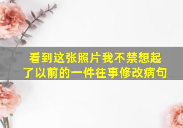 看到这张照片我不禁想起了以前的一件往事修改病句