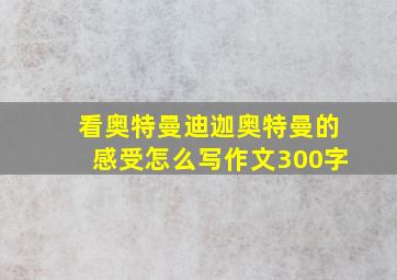 看奥特曼迪迦奥特曼的感受怎么写作文300字