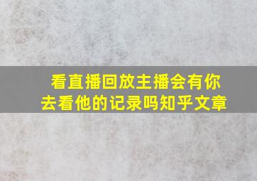 看直播回放主播会有你去看他的记录吗知乎文章