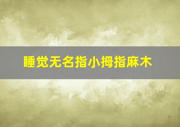 睡觉无名指小拇指麻木