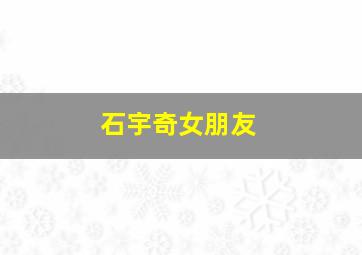 石宇奇女朋友