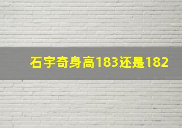 石宇奇身高183还是182