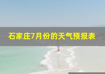 石家庄7月份的天气预报表