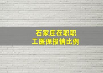 石家庄在职职工医保报销比例