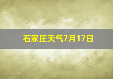 石家庄天气7月17日