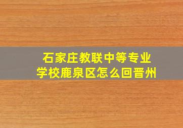 石家庄教联中等专业学校鹿泉区怎么回晋州