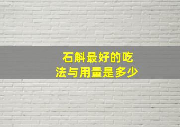 石斛最好的吃法与用量是多少