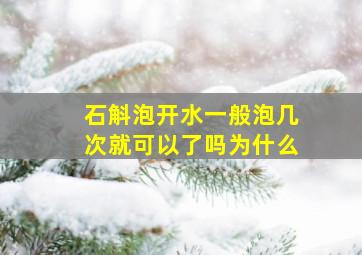 石斛泡开水一般泡几次就可以了吗为什么