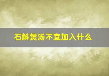 石斛煲汤不宜加入什么