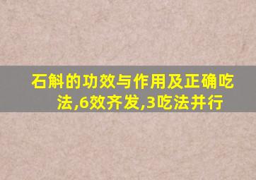 石斛的功效与作用及正确吃法,6效齐发,3吃法并行