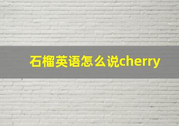 石榴英语怎么说cherry