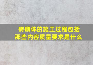 砖砌体的施工过程包括那些内容质量要求是什么