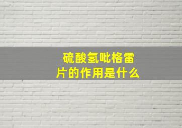 硫酸氢吡格雷片的作用是什么