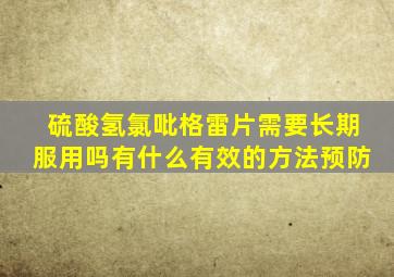 硫酸氢氯吡格雷片需要长期服用吗有什么有效的方法预防