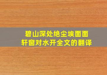 碧山深处绝尘埃面面轩窗对水开全文的翻译