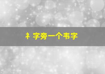 礻字旁一个韦字