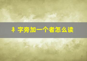 礻字旁加一个者怎么读