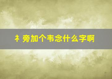 礻旁加个韦念什么字啊