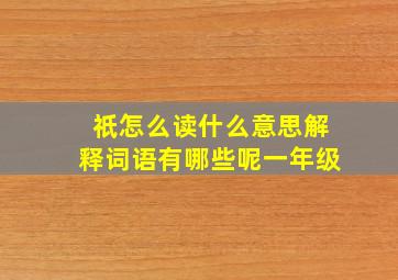 祇怎么读什么意思解释词语有哪些呢一年级