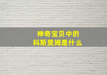 神奇宝贝中的科斯莫姆是什么