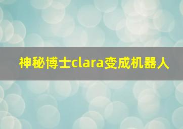 神秘博士clara变成机器人