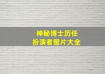 神秘博士历任扮演者图片大全