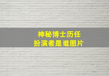 神秘博士历任扮演者是谁图片