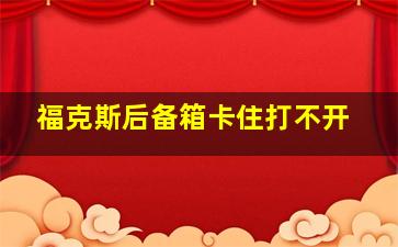 福克斯后备箱卡住打不开