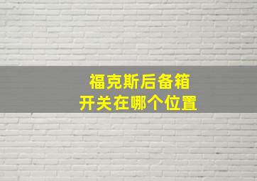 福克斯后备箱开关在哪个位置