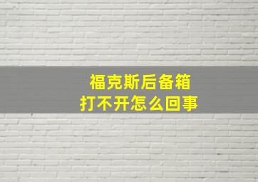 福克斯后备箱打不开怎么回事