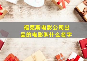 福克斯电影公司出品的电影叫什么名字