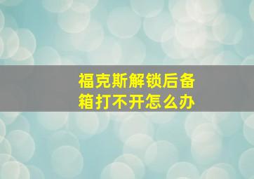 福克斯解锁后备箱打不开怎么办