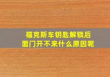 福克斯车钥匙解锁后面门开不来什么原因呢