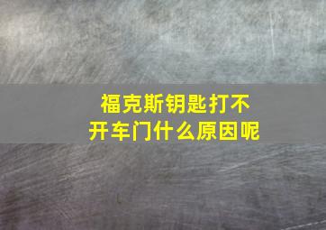 福克斯钥匙打不开车门什么原因呢