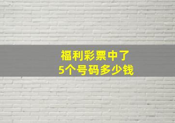 福利彩票中了5个号码多少钱