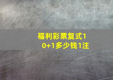 福利彩票复式10+1多少钱1注