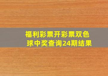 福利彩票开彩票双色球中奖查询24期结果