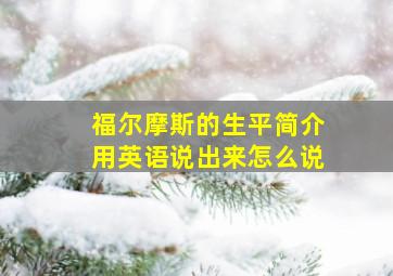 福尔摩斯的生平简介用英语说出来怎么说