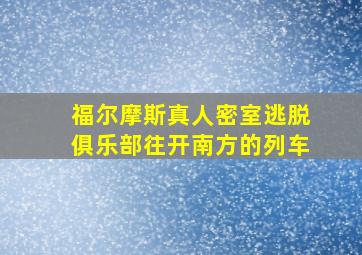 福尔摩斯真人密室逃脱俱乐部往开南方的列车